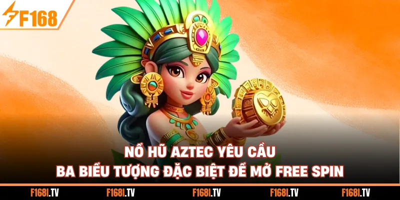 Nổ hũ Aztec yêu cầu ba biểu tượng đặc biệt để mở free spin