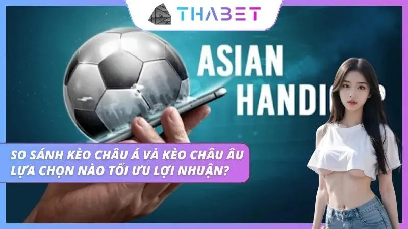 So sánh giữa kèo Châu Á và Châu Âu cực chất